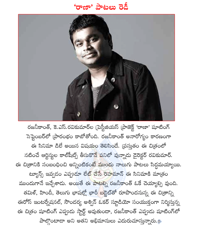 rajinikanth latest movie rana,rana director k.s.ravikumar,rana music director a.r.rahman,four songs ready for rana movie,rana shooting will start in september,deepika padukone heroine in rana  rajinikanth latest movie rana, rana director k.s.ravikumar, rana music director a.r.rahman, four songs ready for rana movie, rana shooting will start in september, deepika padukone heroine in rana